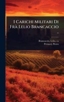 I Carichi Militari Di FrÃ Lelio Brancaccio ..