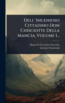 Dell' Ingenioso Cittadino Don Chisciotte Della Mancia Volume 1...