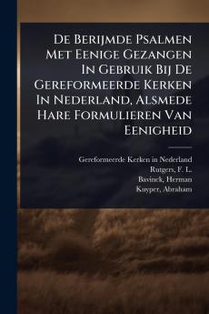 De Berijmde Psalmen Met Eenige Gezangen In Gebruik Bij De Gereformeerde Kerken In Nederland Alsmede Hare Formulieren Van Eenigheid