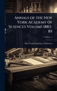 Annals of the New York Academy of Sciences Volume 1883-85