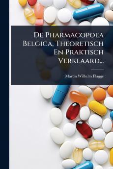 De Pharmacopoea Belgica Theoretisch En Praktisch Verklaard...