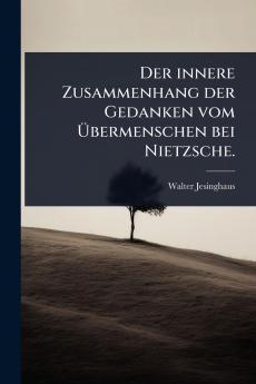 innere Zusammenhang der Gedanken vom Ã&#156;bermenschen bei Nietzsche.