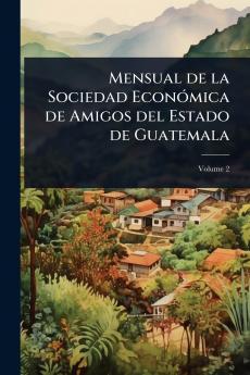 Mensual de la Sociedad EconÃ3mica de Amigos del Estado de Guatemala