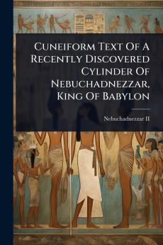 Cuneiform Text Of A Recently Discovered Cylinder Of Nebuchadnezzar King Of Babylon