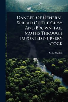 Danger Of General Spread Of The Gipsy And Brown-tail Moths Through Imported Nursery Stock