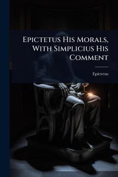 Epictetus His Morals With Simplicius His Comment