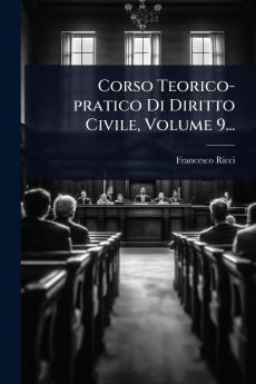 Corso Teorico-pratico Di Diritto Civile Volume 9...