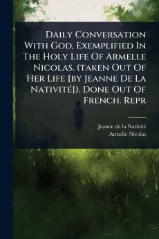 Daily Conversation With God Exemplified In The Holy Life Of Armelle Nicolas. (taken Out Of Her Life [by Jeanne De La NativitÃ(c)]). Done Out Of French. Repr