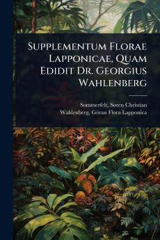 Supplementum Florae Lapponicae Quam Edidit Dr. Georgius Wahlenberg