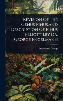 Revision Of The Genus Pinus and Description Of Pinus Elliottii.by Dr. George Engelmann