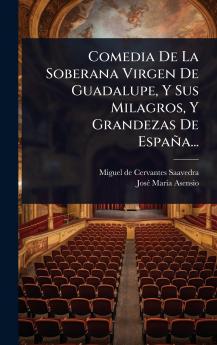 Comedia De La Soberana Virgen De Guadalupe Y Sus Milagros Y Grandezas De España...