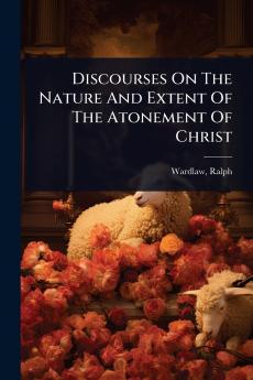 Discourses On The Nature And Extent Of The Atonement Of Christ