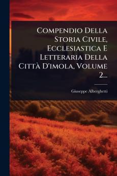 Compendio Della Storia Civile Ecclesiastica E Letteraria Della CittÃ D'imola Volume 2...