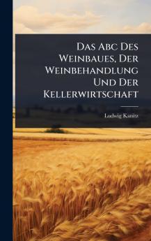 Abc Des Weinbaues Der Weinbehandlung Und Der Kellerwirtschaft