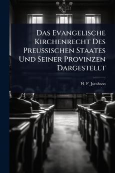 Das Evangelische Kirchenrecht Des PreuÃ&#159;ischen Staates Und Seiner Provinzen Dargestellt