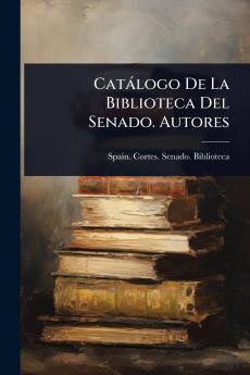 Catàlogo De La Biblioteca Del Senado. Autores