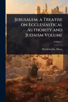Jerusalem; a Treatise on Ecclesiastical Authority and Judaism Volume