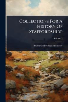 Collections For A History Of Staffordshire