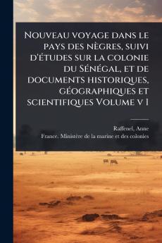 Nouveau voyage dans le pays des nègres suivi d'Ã(c)tudes sur la colonie du SÃ(c)nÃ(c)gal et de documents historiques gÃ(c)ographiques et scientifiques Volume v 1