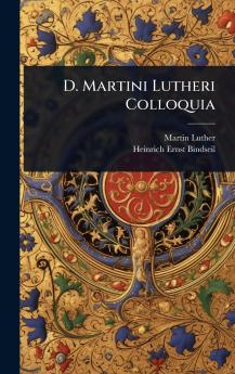 D. Martini Lutheri Colloquia