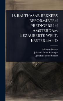 D. Balthasar Bekkers reformirten predigers in Amsterdam Bezauberte Welt Erster Band