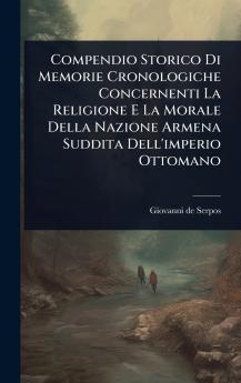 Compendio Storico Di Memorie Cronologiche Concernenti La Religione E La Morale Della Nazione Armena Suddita Dell'imperio Ottomano