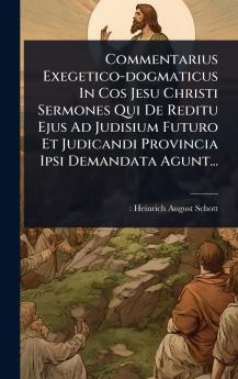 Commentarius Exegetico-dogmaticus In Cos Jesu Christi Sermones Qui De Reditu Ejus Ad Judisium Futuro Et Judicandi Provincia Ipsi Demandata Agunt...