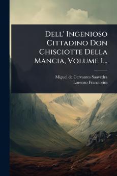 Dell' Ingenioso Cittadino Don Chisciotte Della Mancia Volume 1...