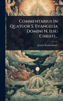 Commentarius In Quatuor S. Evangelia Domini N. Iesu Christi...