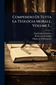 Compendio Di Tutta La Teologia Morale Volume 1...