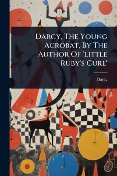 Darcy The Young Acrobat By The Author Of 'little Ruby's Curl'