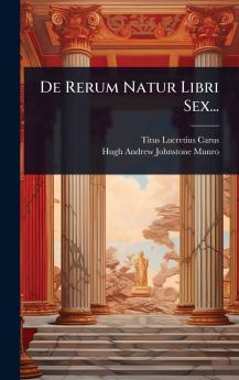 De Rerum Natur Libri Sex...