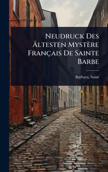 Neudruck Des Ãltesten Mystère Français De Sainte Barbe