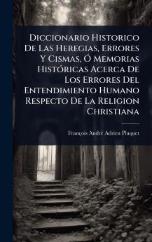 Diccionario Historico De Las Heregias Errores Y Cismas Ã Memorias HistÃ3ricas Acerca De Los Errores Del Entendimiento Humano Respecto De La Religion Christiana