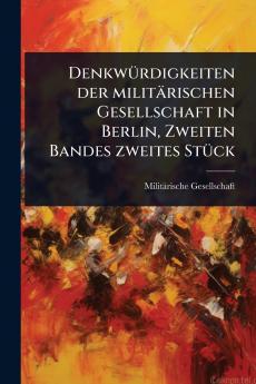 DenkwÃ1/4rdigkeiten der militärischen Gesellschaft in Berlin Zweiten Bandes zweites StÃ1/4ck