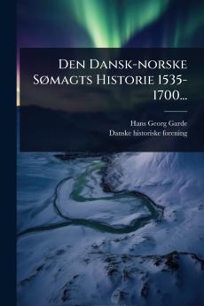 Den Dansk-norske SÃ magts Historie 1535-1700...