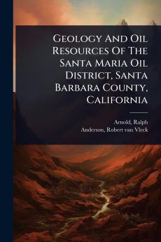 Geology And Oil Resources Of The Santa Maria Oil District Santa Barbara County California