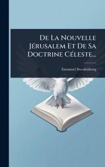 De La Nouvelle JÃ(c)rusalem Et De Sa Doctrine CÃ(c)leste...