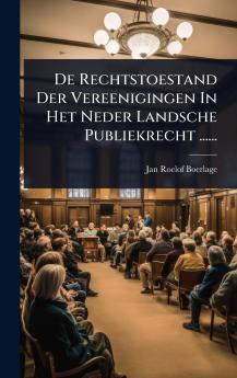 De Rechtstoestand Der Vereenigingen In Het Neder Landsche Publiekrecht ......