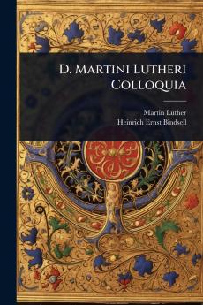 D. Martini Lutheri Colloquia