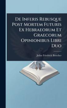 De Inferis Rebusque Post Mortem Futuris Ex Hebraeorum Et Graecorum Opinionibus Libri Duo