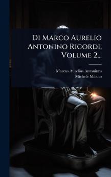 Di Marco Aurelio Antonino Ricordi Volume 2...