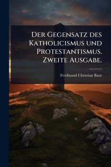 Gegensatz des Katholicismus und Protestantismus. Zweite Ausgabe.