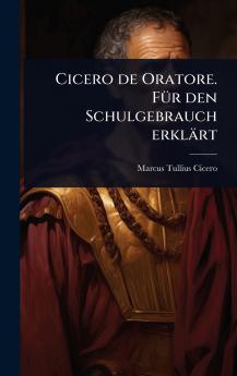 Cicero de Oratore. FÃ1/4r den Schulgebrauch erklärt