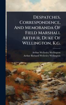 Despatches Correspondence And Memoranda Of Field Marshall Arthur Duke Of Wellington K.g.