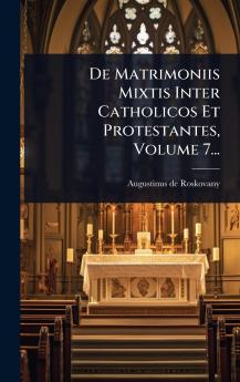 De Matrimoniis Mixtis Inter Catholicos Et Protestantes Volume 7...