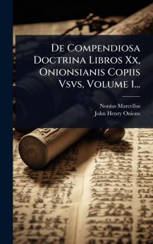 De Compendiosa Doctrina Libros Xx Onionsianis Copiis Vsvs Volume 1...