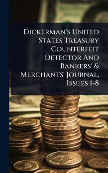 Dickerman's United States Treasury Counterfeit Detector And Bankers' & Merchants' Journal Issues 1-8