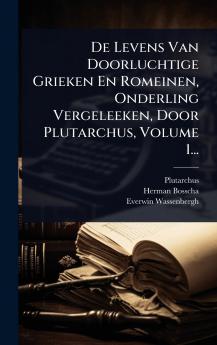 De Levens Van Doorluchtige Grieken En Romeinen Onderling Vergeleeken Door Plutarchus Volume 1...