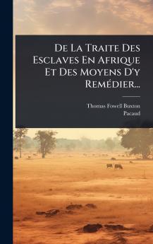 De La Traite Des Esclaves En Afrique Et Des Moyens D'y RemÃ(c)dier...